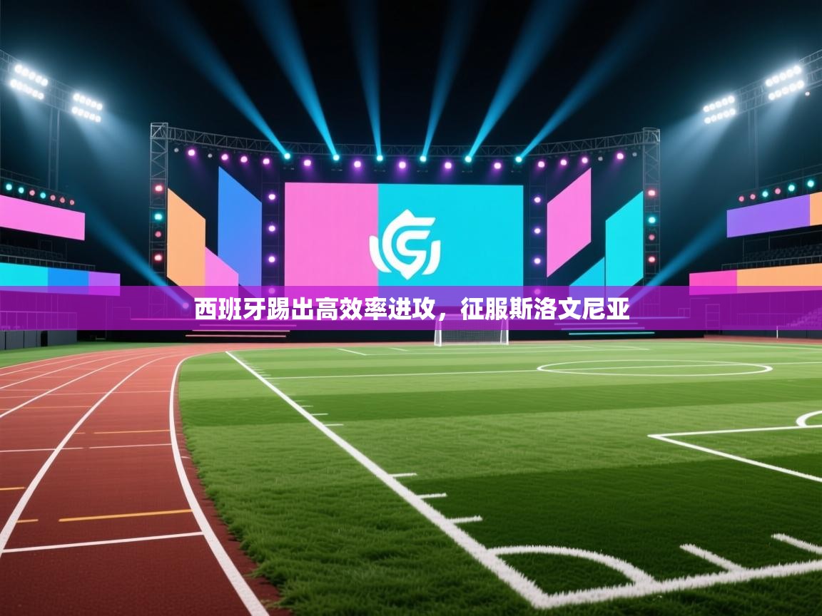 西班牙踢出高效率进攻,征服斯洛文尼亚 第1张