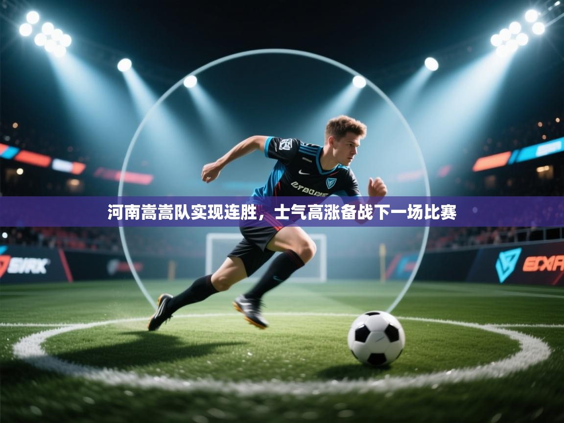 河南嵩嵩队实现连胜,士气高涨备战下一场比赛 第2张